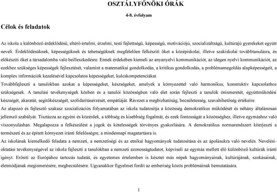 Érdeklődésüknek, képességüknek és tehetségüknek megfelelően felkészíti őket a középiskolai, illetve szakiskolai továbbtanulásra, és előkészíti őket a társadalomba való beilleszkedésre.