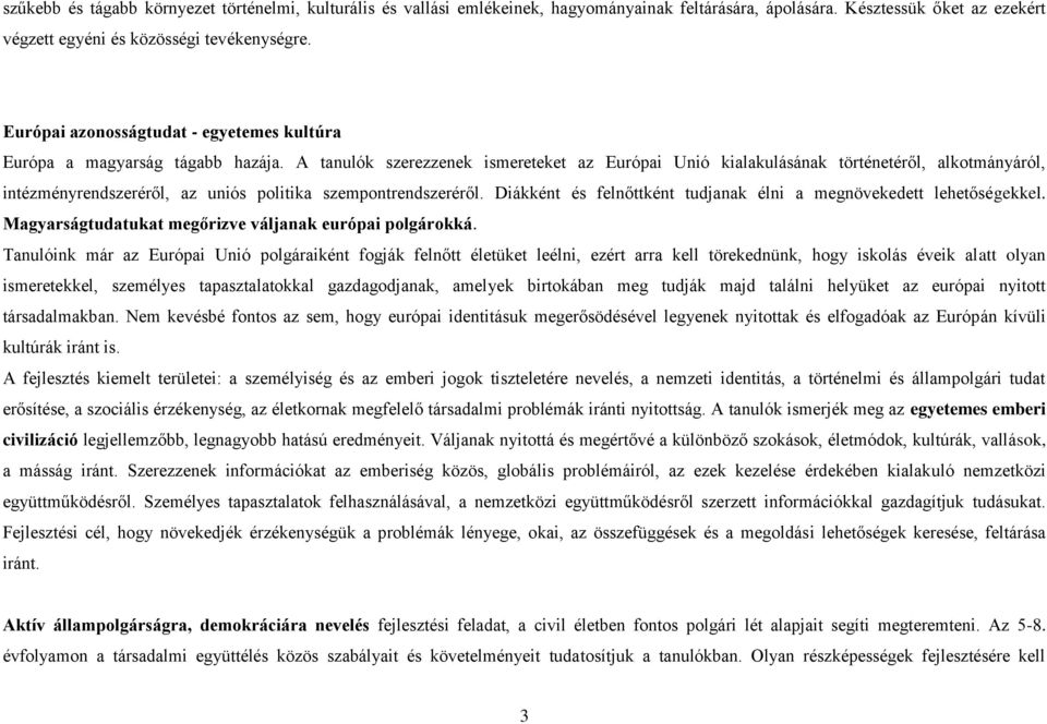 A tanulók szerezzenek ismereteket az Európai Unió kialakulásának történetéről, alkotmányáról, intézményrendszeréről, az uniós politika szempontrendszeréről.