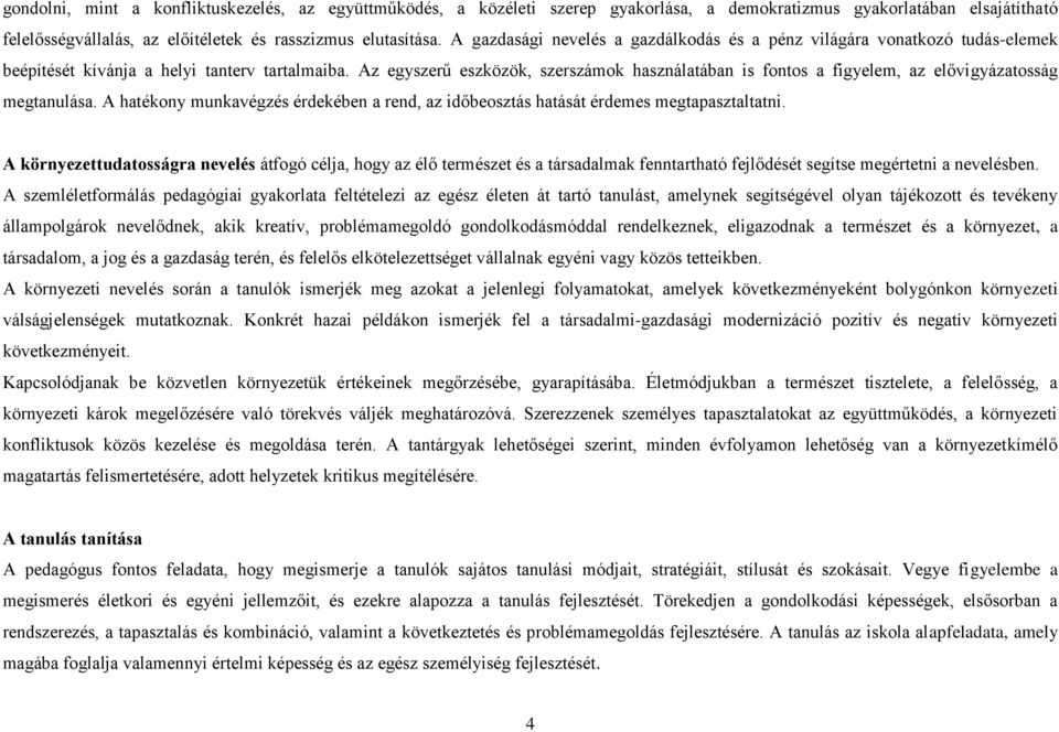 Az egyszerű eszközök, szerszámok használatában is fontos a figyelem, az elővigyázatosság megtanulása. A hatékony munkavégzés érdekében a rend, az időbeosztás hatását érdemes megtapasztaltatni.