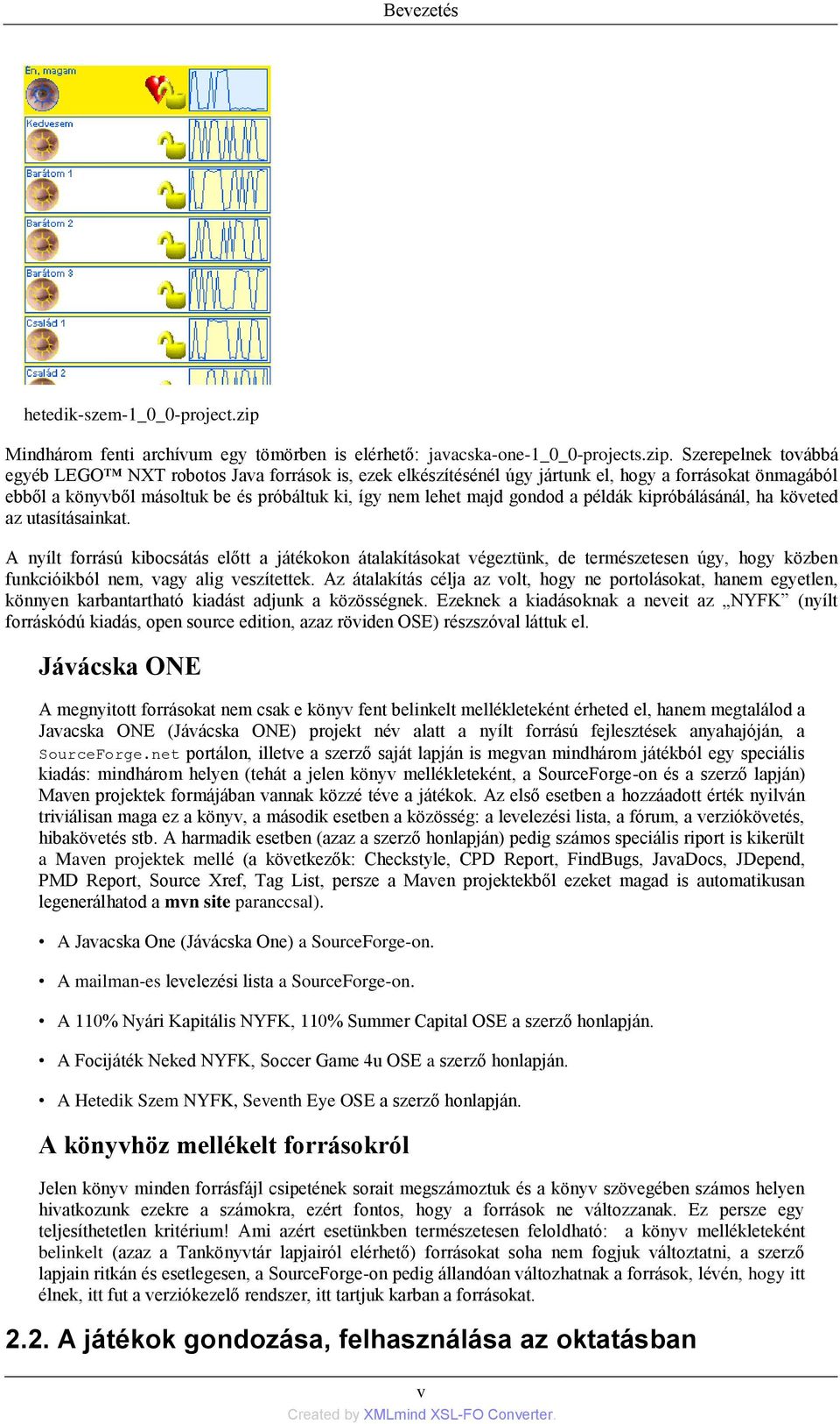 Szerepelnek továbbá egyéb LEGO NXT robotos Java források is, ezek elkészítésénél úgy jártunk el, hogy a forrásokat önmagából ebből a könyvből másoltuk be és próbáltuk ki, így nem lehet majd gondod a