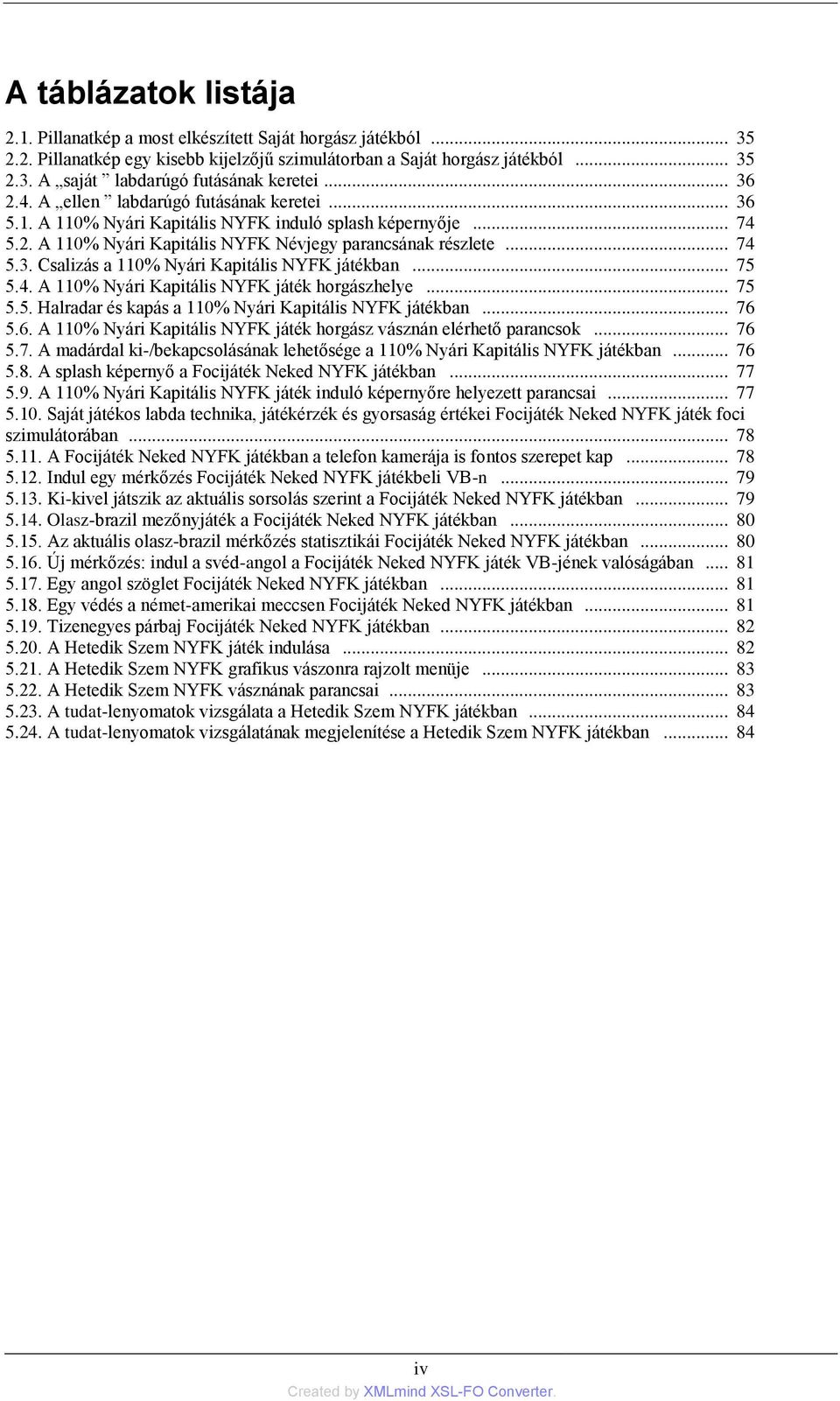 .. 75 5.4. A 110% Nyári Kapitális NYFK játék horgászhelye... 75 5.5. Halradar és kapás a 110% Nyári Kapitális NYFK játékban... 76 5.6. A 110% Nyári Kapitális NYFK játék horgász vásznán elérhető parancsok.