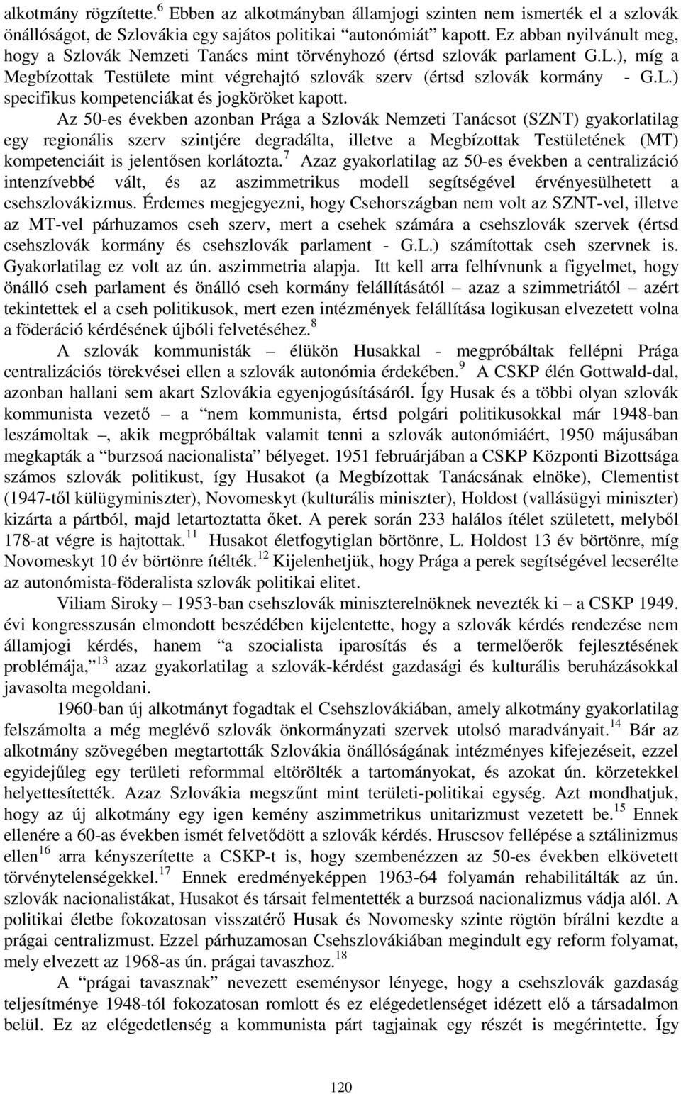 Az 50-es években azonban Prága a Szlovák Nemzeti Tanácsot (SZNT) gyakorlatilag egy regionális szerv szintjére degradálta, illetve a Megbízottak Testületének (MT) kompetenciáit is jelentősen