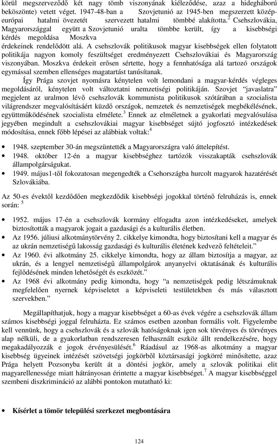 2 Csehszlovákia, Magyarországgal együtt a Szovjetunió uralta tömbbe került, így a kisebbségi kérdés megoldása Moszkva érdekeinek rendelődött alá.