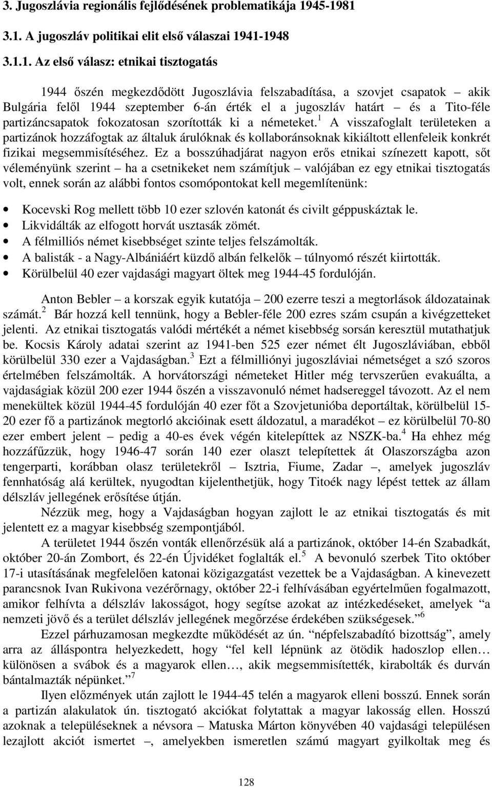 1944 szeptember 6-án érték el a jugoszláv határt és a Tito-féle partizáncsapatok fokozatosan szorították ki a németeket.