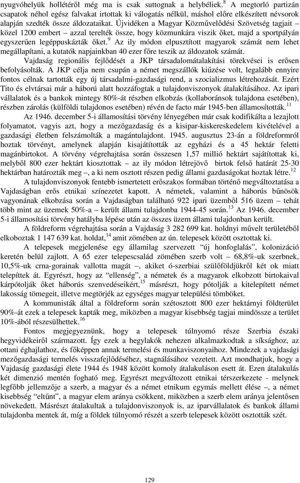 Újvidéken a Magyar Közművelődési Szövetség tagjait közel 1200 embert azzal terelték össze, hogy közmunkára viszik őket, majd a sportpályán egyszerűen legéppuskázták őket.