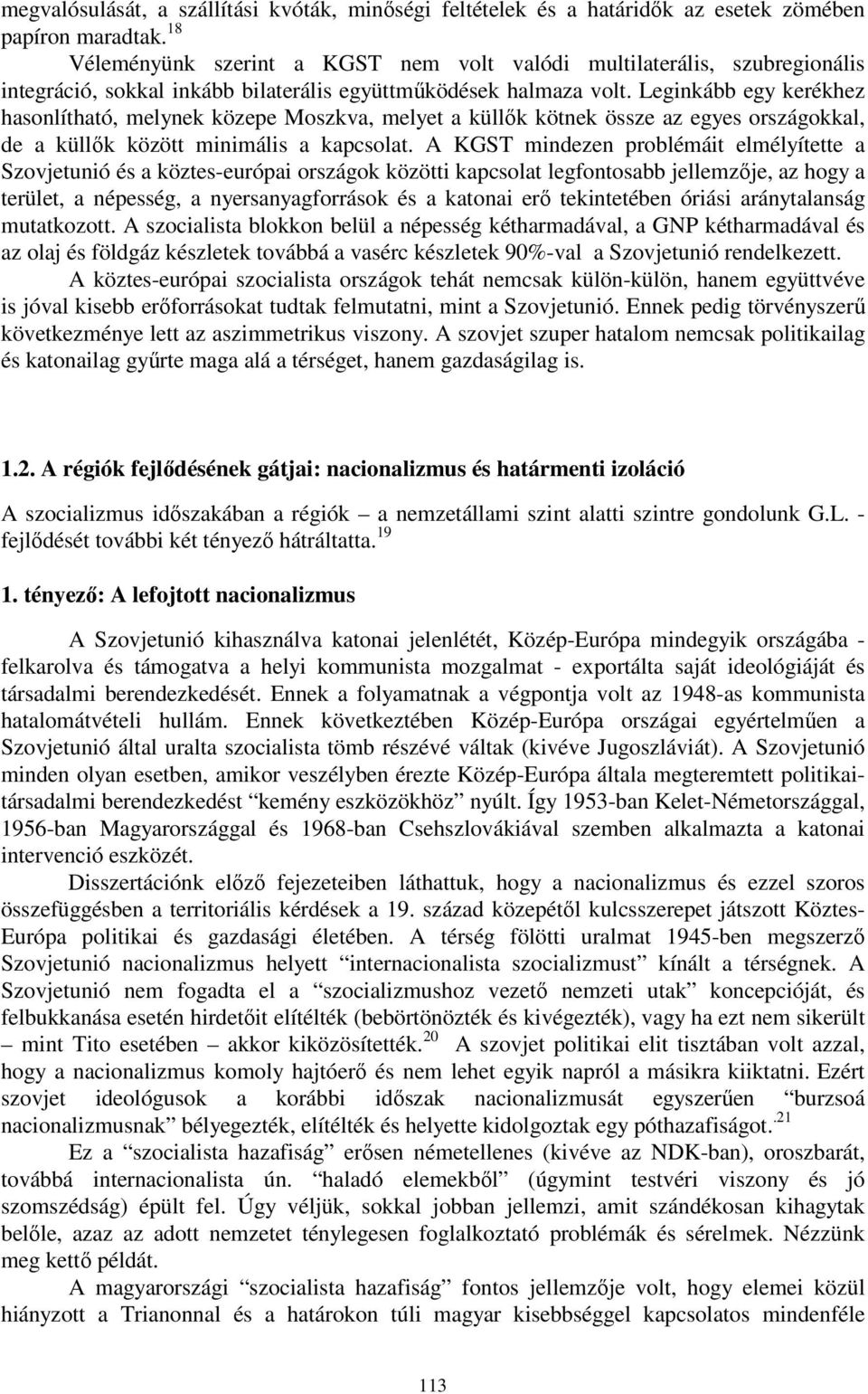 Leginkább egy kerékhez hasonlítható, melynek közepe Moszkva, melyet a küllők kötnek össze az egyes országokkal, de a küllők között minimális a kapcsolat.