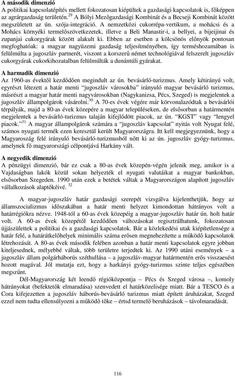 A nemzetközi cukorrépa-vertikum, a mohácsi és a Mohács környéki termelőszövetkezetek, illetve a Beli Manastir-i, a bellyei, a bijeijinai és zupanjai cukorgyárak között alakult ki.