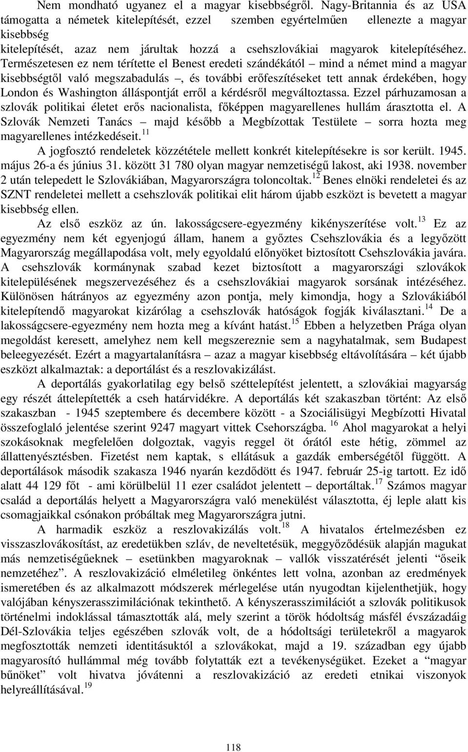 Természetesen ez nem térítette el Benest eredeti szándékától mind a német mind a magyar kisebbségtől való megszabadulás, és további erőfeszítéseket tett annak érdekében, hogy London és Washington