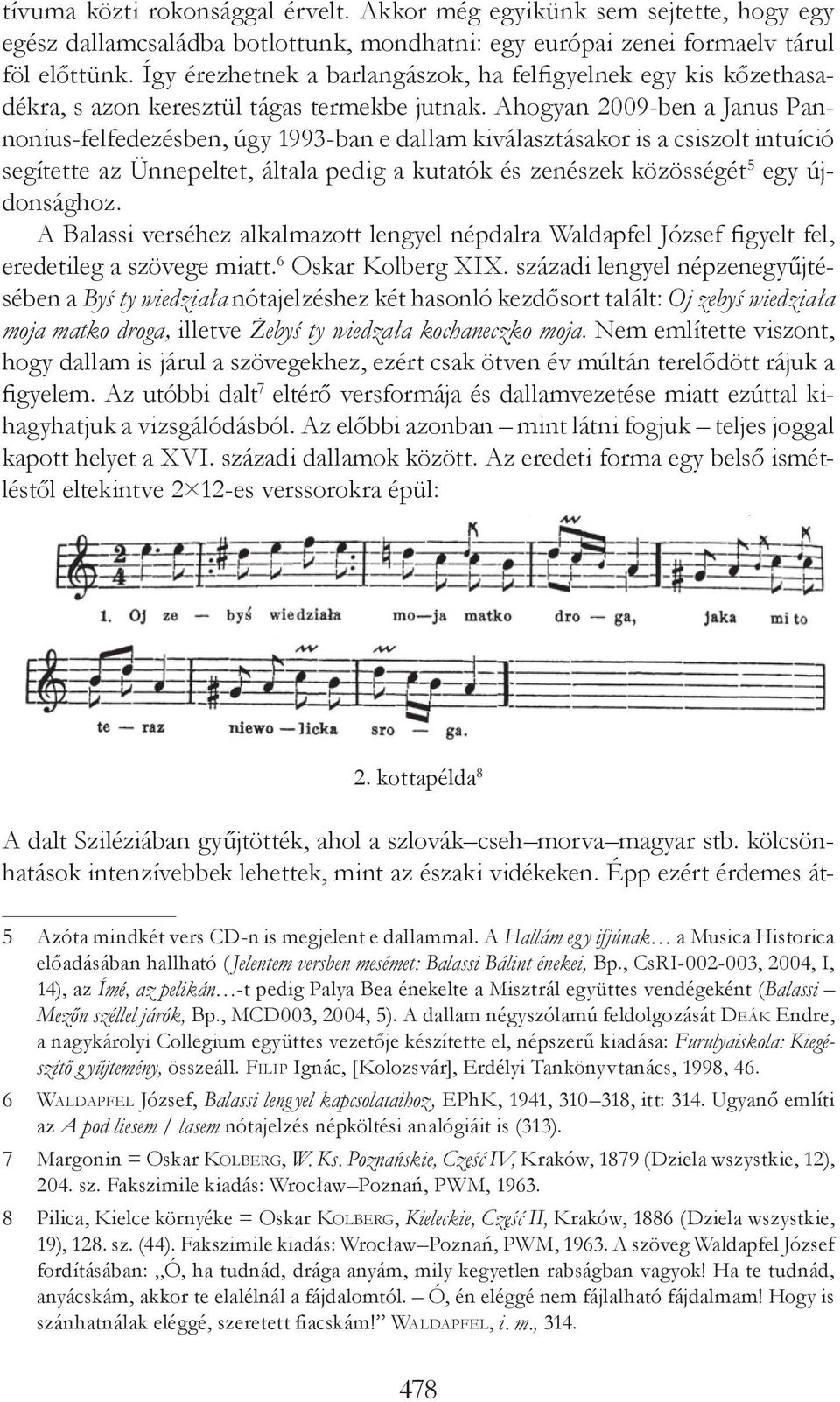 Ahogyan 2009-ben a Janus Pannonius-felfedezésben, úgy 1993-ban e dallam kiválasztásakor is a csiszolt intuíció segítette az Ünnepeltet, általa pedig a kutatók és zenészek közösségét 5 egy újdonsághoz.