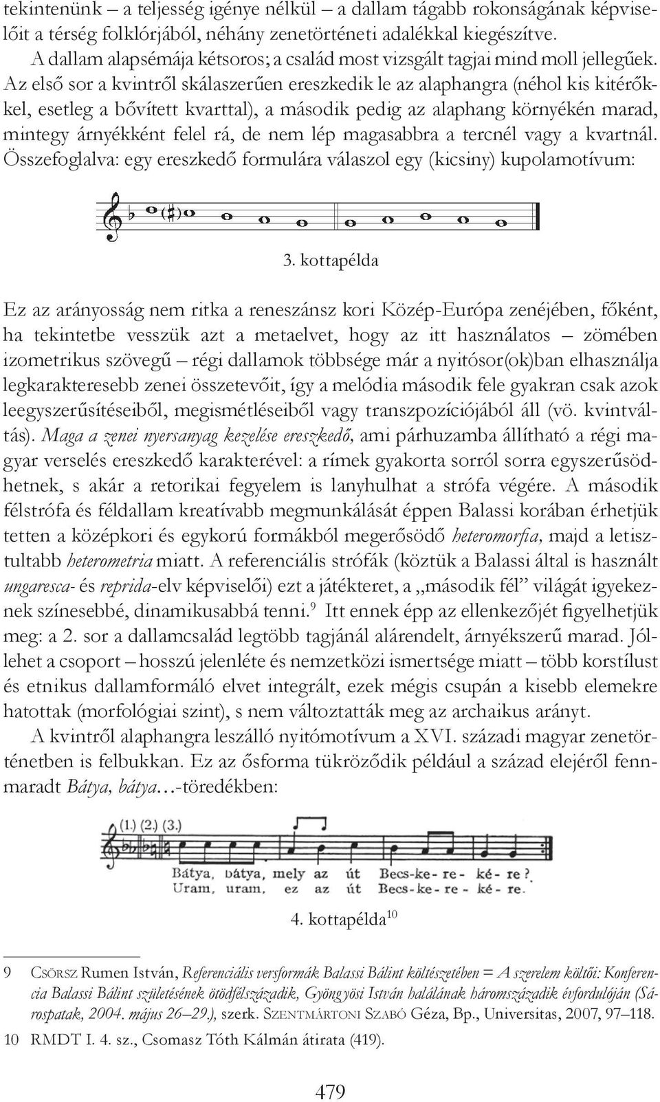 Az első sor a kvintről skálaszerűen ereszkedik le az alaphangra (néhol kis kitérőkkel, esetleg a bővített kvarttal), a második pedig az alaphang környékén marad, mintegy árnyékként felel rá, de nem