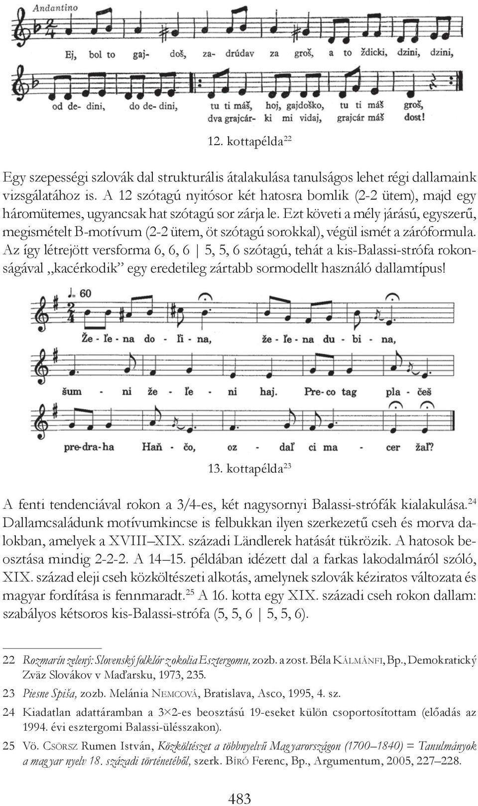 Ezt követi a mély járású, egyszerű, megismételt B-motívum (2-2 ütem, öt szótagú sorokkal), végül ismét a záróformula.