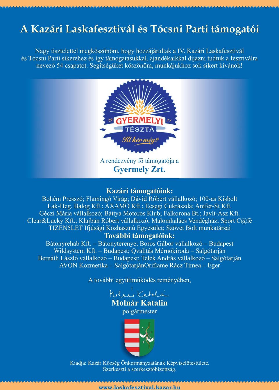 A rendezvény fõ támogatója a Gyermely Zrt. Kazári támogatóink: Bohém Presszó; Flamingó Virág; Dávid Róbert vállalkozó; 100-as Kisbolt Lak-Heg. Balog Kft.; AXAMO Kft.; Ecsegi Cukrászda; Anifer-St Kft.