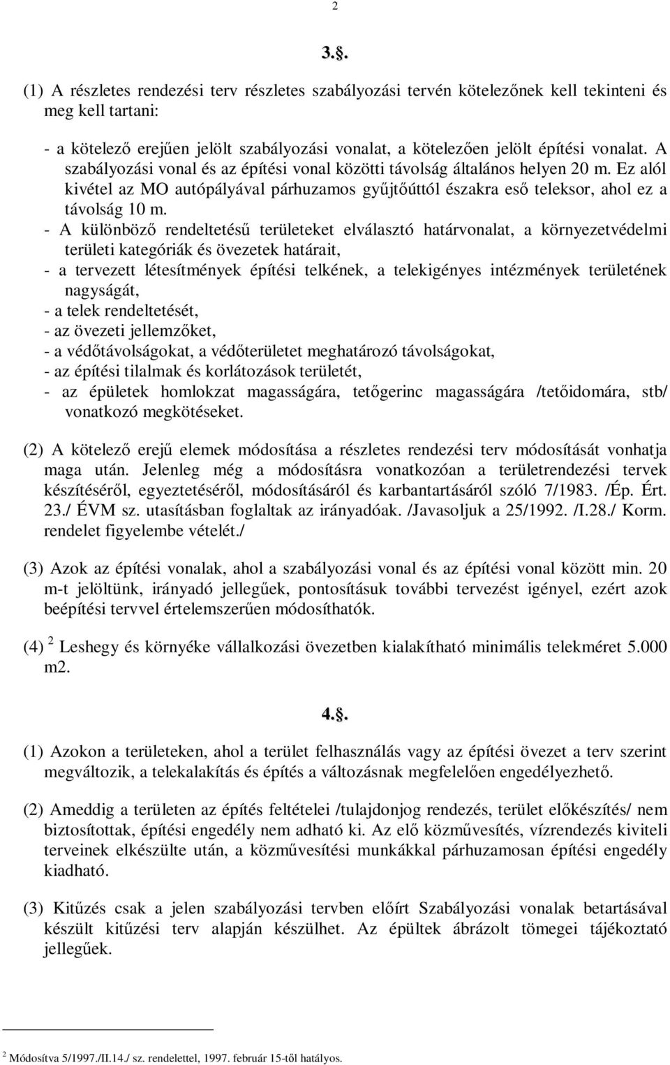 - A különböz rendeltetés területeket elválasztó határvonalat, a környezetvédelmi területi kategóriák és övezetek határait, - a tervezett létesítmények építési telkének, a telekigényes intézmények