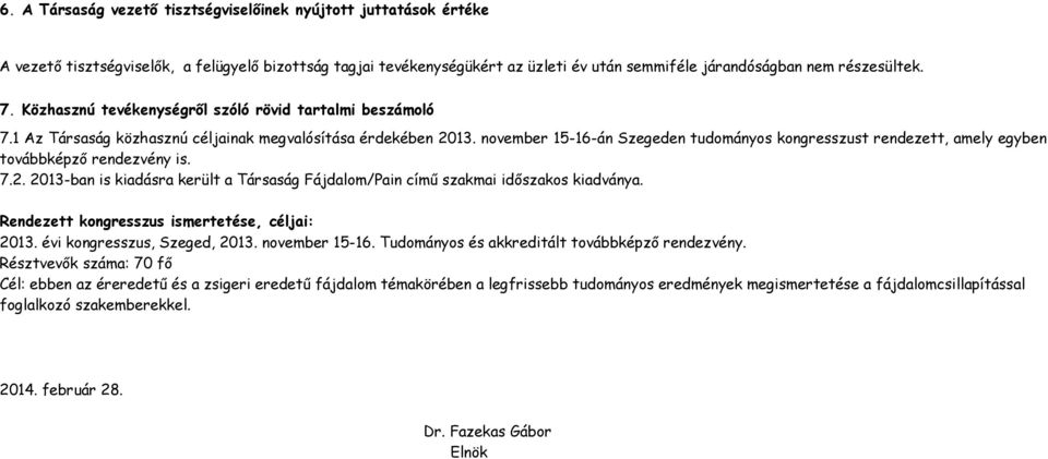 november 15-16-án Szegeden tudományos kongresszust rendezett, amely egyben továbbképzı rendezvény is. 7.2. 2013-ban is kiadásra került a Társaság Fájdalom/Pain címő szakmai idıszakos kiadványa.