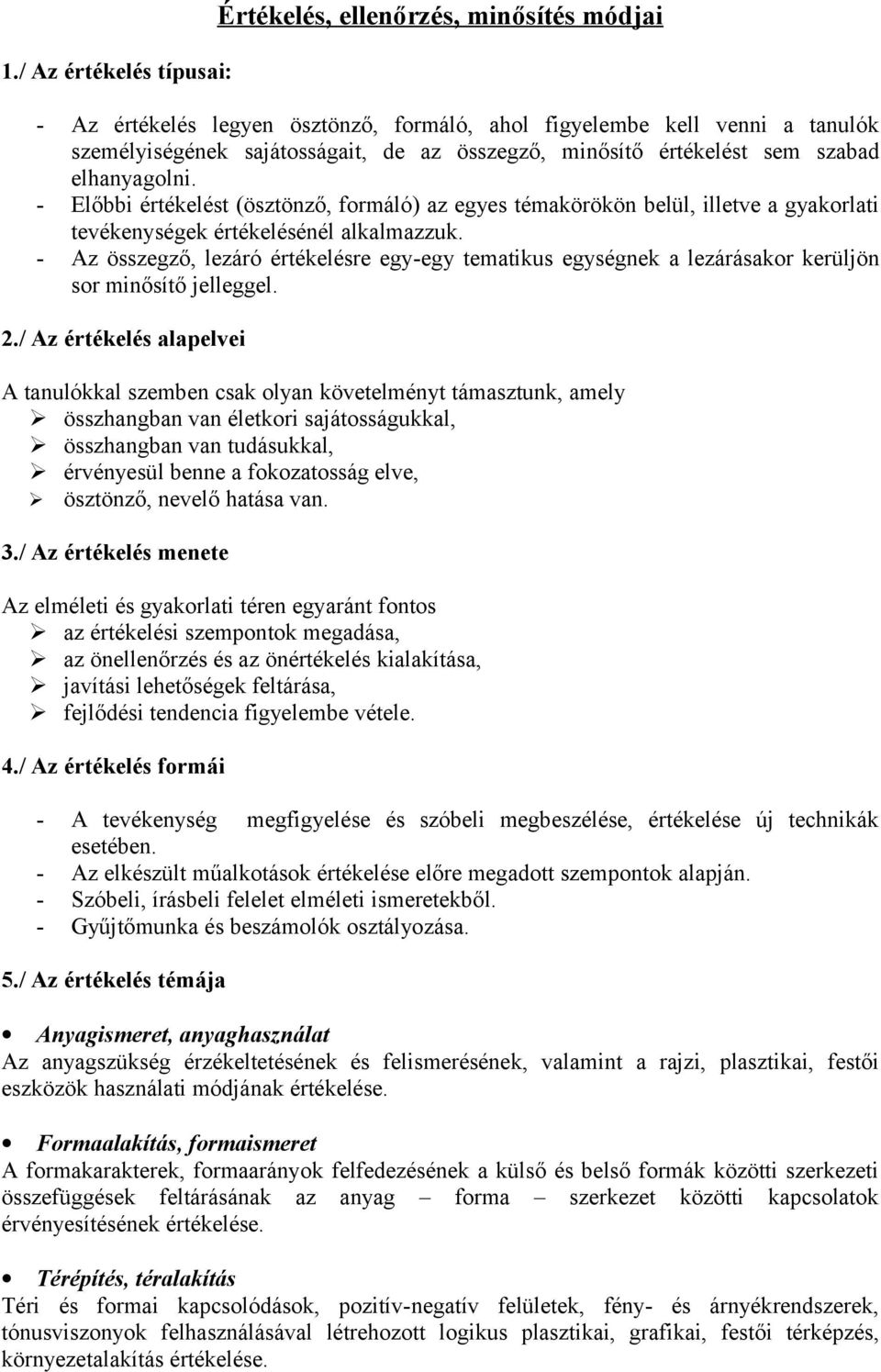 - Az összegző, lezáró értékelésre egy-egy tematikus egységnek a lezárásakor kerüljön sor minősítő jelleggel. 2.