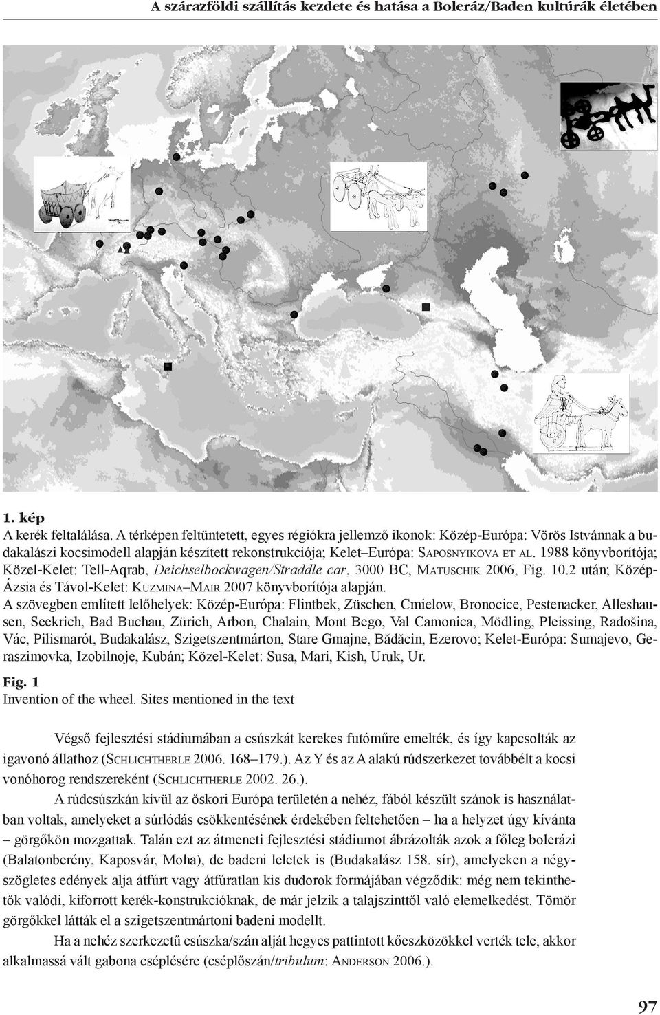 1988 könyvborítója; Közel-Kelet: Tell-Aqrab, Deichselbockwagen/Straddle car, 3000 BC, Matuschik 2006, Fig. 10.2 után; Kö zép- Ázsia és Távol-Kelet: Ku z m i n a Ma i r 2007 könyvborítója alapján.