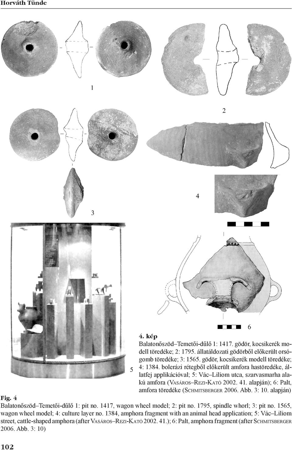 alapján); 6: Palt, am fora töredéke (Schmitsberger 2006. Abb. 3: 10. alapján) Fig. 4 Balatonőszöd Temetői-dűlő 1: pit no. 1417, wagon wheel model; 2: pit no. 1795, spindle whorl; 3: pit no.