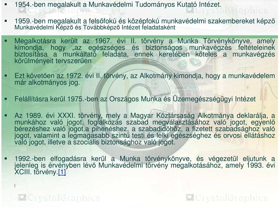 törvény a Munka Törvénykönyve, amely kimondja, hogy az egészséges és biztonságos munkavégzés feltételeinek biztosítása a munkáltató feladata, ennek keretében köteles a munkavégzés körülményeit