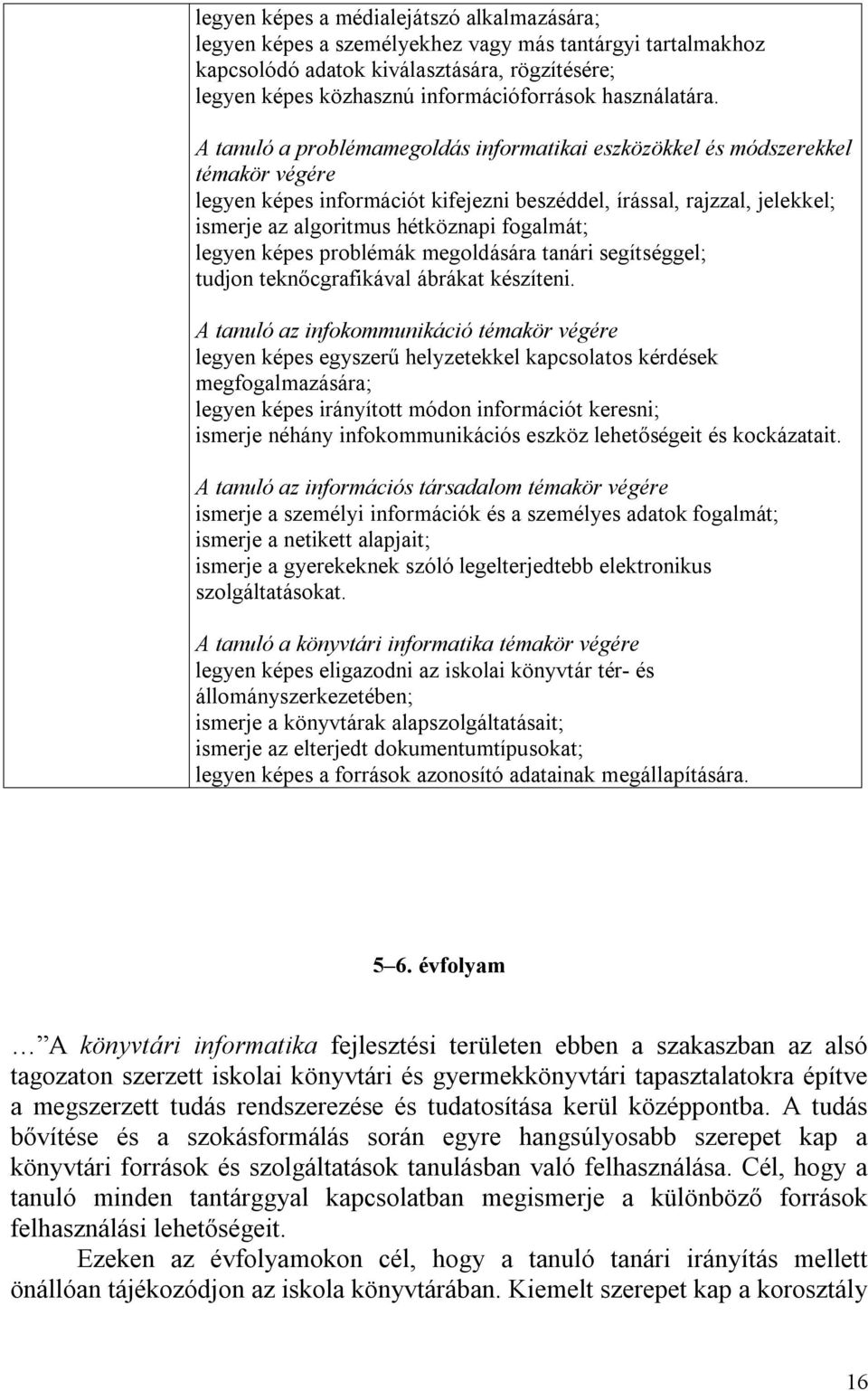 A tanuló a problémamegoldás informatikai eszközökkel és módszerekkel témakör végére legyen képes információt kifejezni beszéddel, írással, rajzzal, jelekkel; ismerje az algoritmus hétköznapi