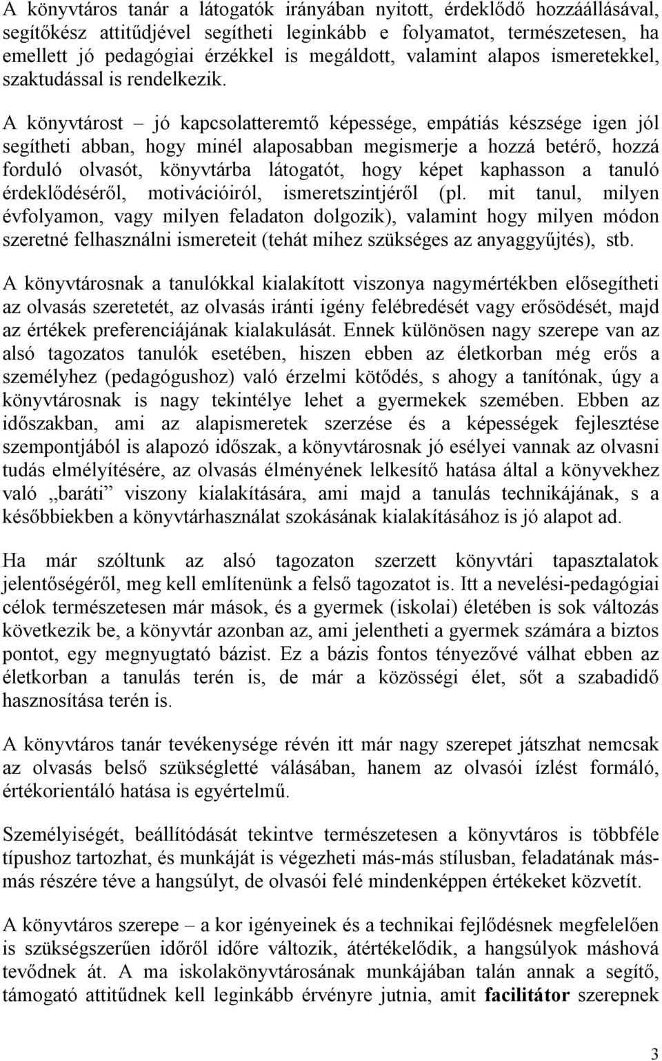 A könyvtárost jó kapcsolatteremtő képessége, empátiás készsége igen jól segítheti abban, hogy minél alaposabban megismerje a hozzá betérő, hozzá forduló olvasót, könyvtárba látogatót, hogy képet