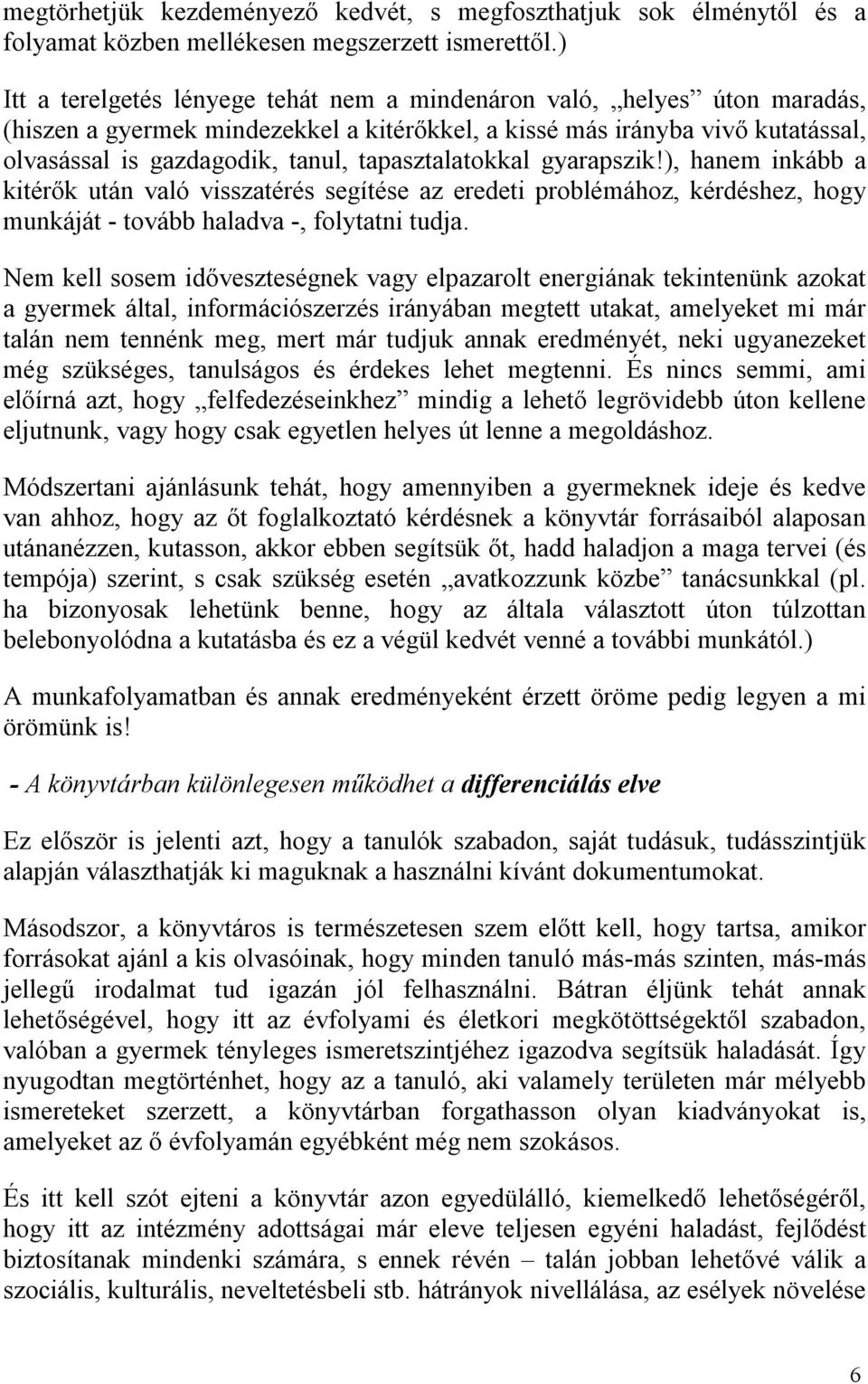 tapasztalatokkal gyarapszik!), hanem inkább a kitérők után való visszatérés segítése az eredeti problémához, kérdéshez, hogy munkáját - tovább haladva -, folytatni tudja.