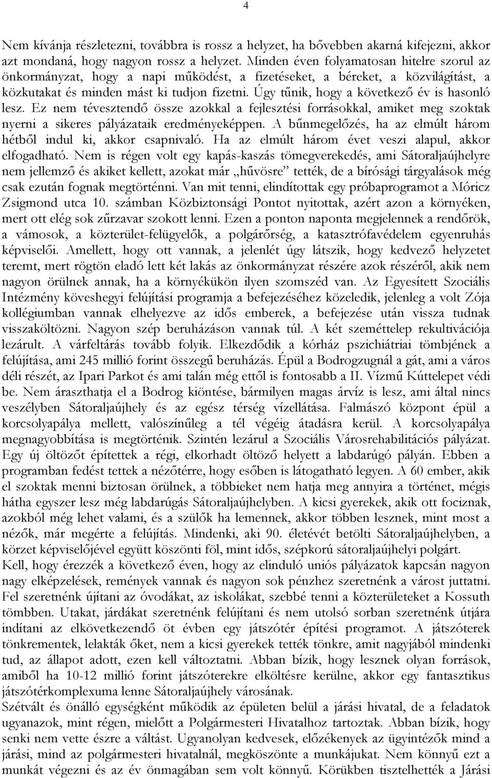 Úgy tűnik, hogy a következő év is hasonló lesz. Ez nem tévesztendő össze azokkal a fejlesztési forrásokkal, amiket meg szoktak nyerni a sikeres pályázataik eredményeképpen.