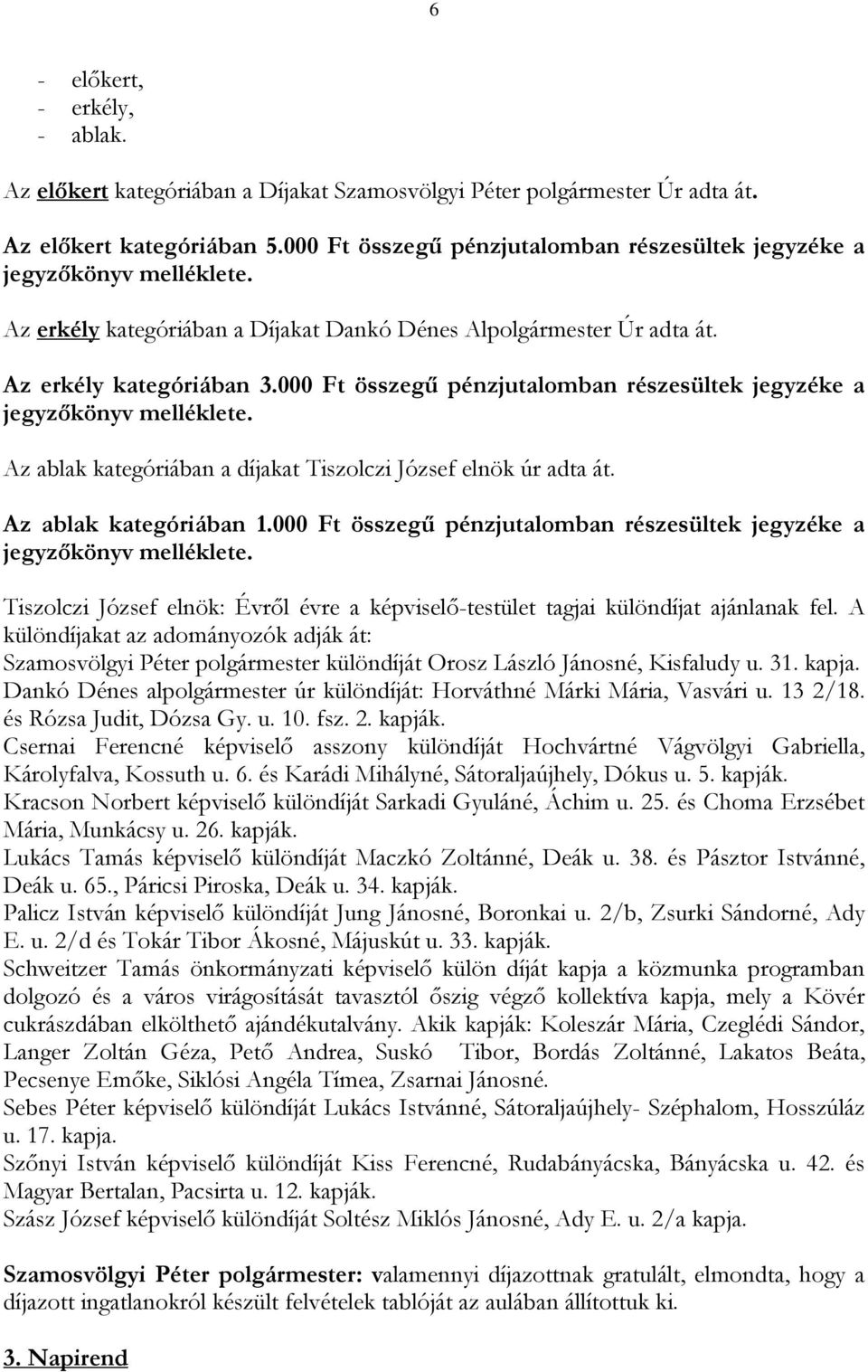 000 Ft összegű pénzjutalomban részesültek jegyzéke a jegyzőkönyv melléklete. Az ablak kategóriában a díjakat Tiszolczi József elnök úr adta át. Az ablak kategóriában 1.