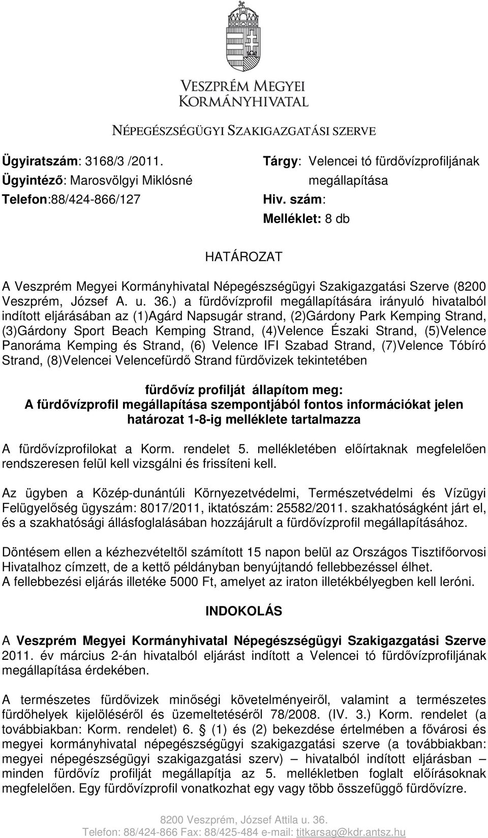 szám: Melléklet: 8 db HATÁROZAT A Veszprém Megyei Kormányhivatal Népegészségügyi Szakigazgatási Szerve (8200 Veszprém, József A. u. 36.