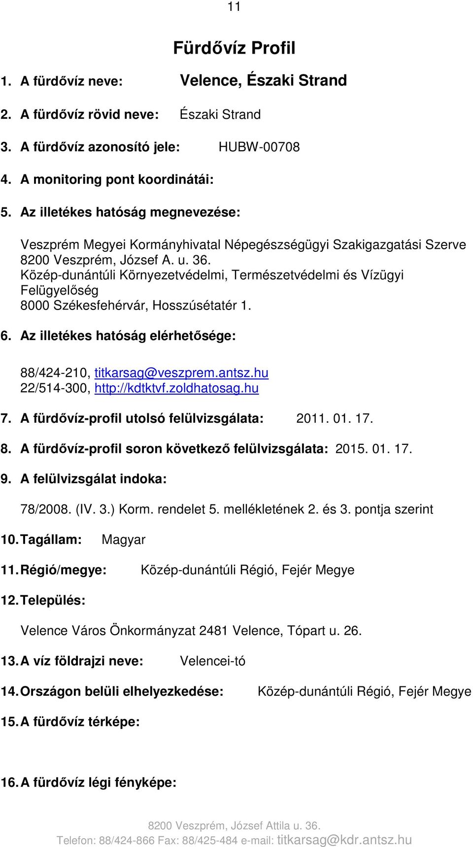 Közép-dunántúli Környezetvédelmi, Természetvédelmi és Felügyelőség 8000 Székesfehérvár, Hosszúsétatér 1. 6. Az illetékes hatóság elérhetősége: 88/424-210, titkarsag@veszprem.antsz.