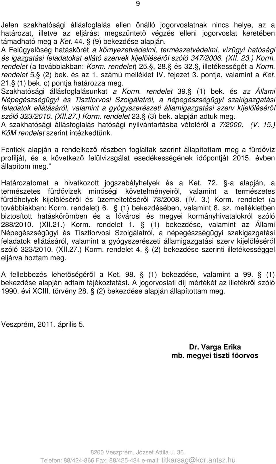 rendelet (a továbbiakban: Korm. rendelet) 25., 28. és 32., illetékességét a Korm. rendelet 5. (2) bek. és az 1. számú melléklet IV. fejezet 3. pontja, valamint a Ket. 21. (1) bek.