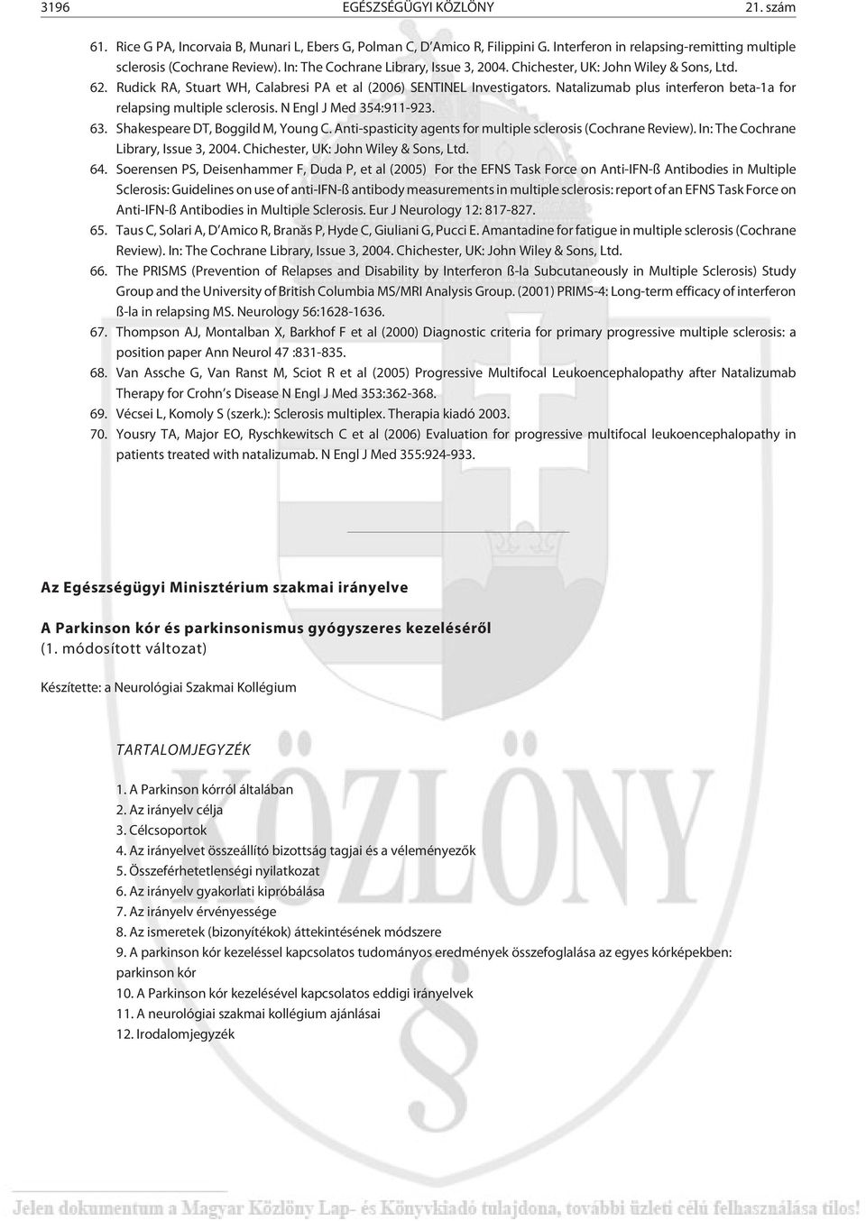 Natalizumab plus interferon beta-1a for relapsing multiple sclerosis. N Engl J Med 354:911-923. 63. Shakespeare DT, Boggild M, Young C. Anti-spasticity agents for multiple sclerosis (Cochrane Review).