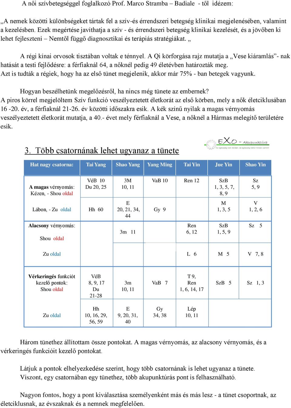 A régi kínai orvosok tisztában voltak e ténnyel. A Qi körforgása rajz mutatja a Vese kiáramlás - nak hatását a testi fejlődésre: a férfiaknál 64, a nőknél pedig 49 életévben határozták meg.