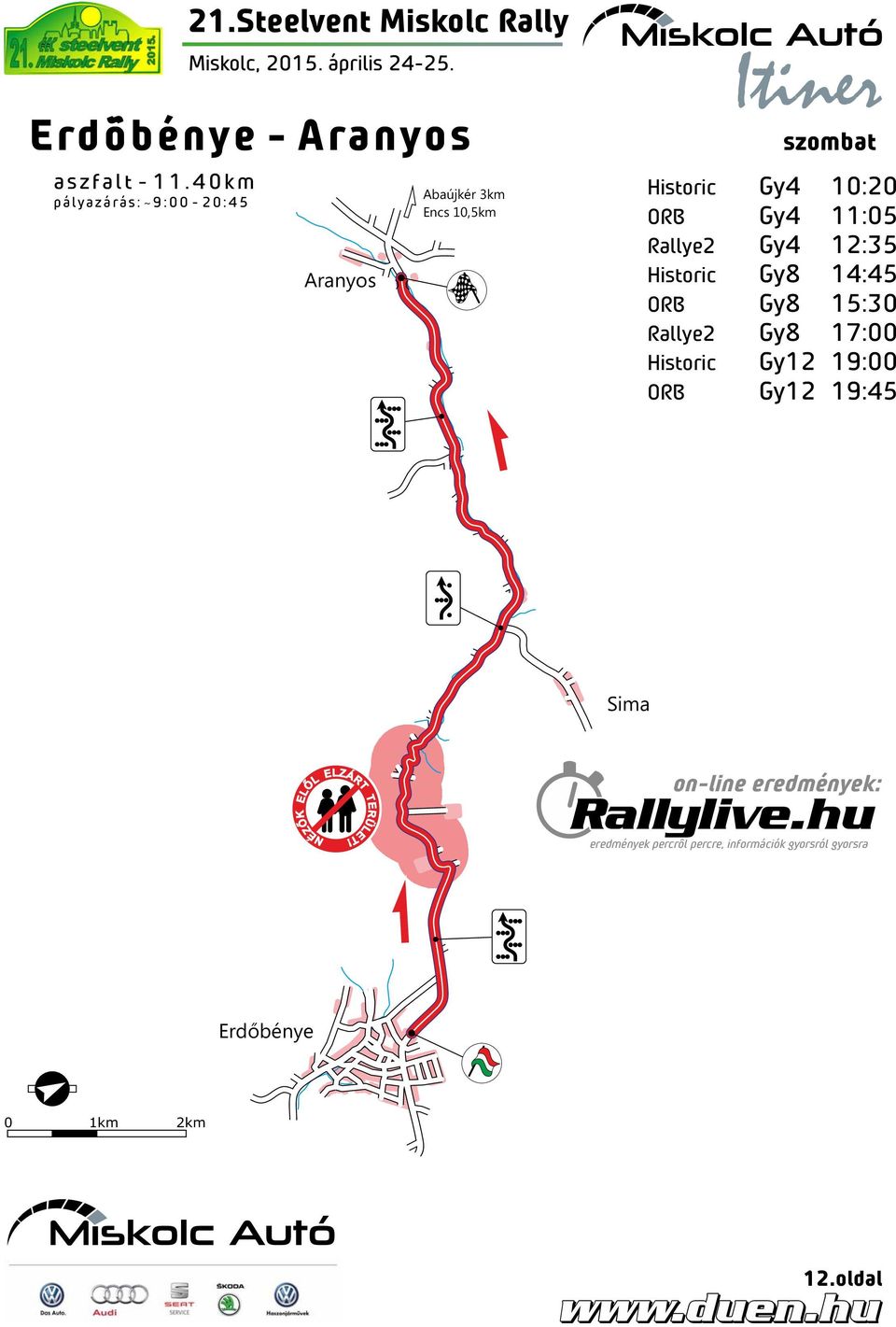 ORB Gy4 11:05 Rallye2 Gy4 12:35 Historic Gy8 14:45 ORB Gy8 15:30 Rallye2 Gy8 17:00