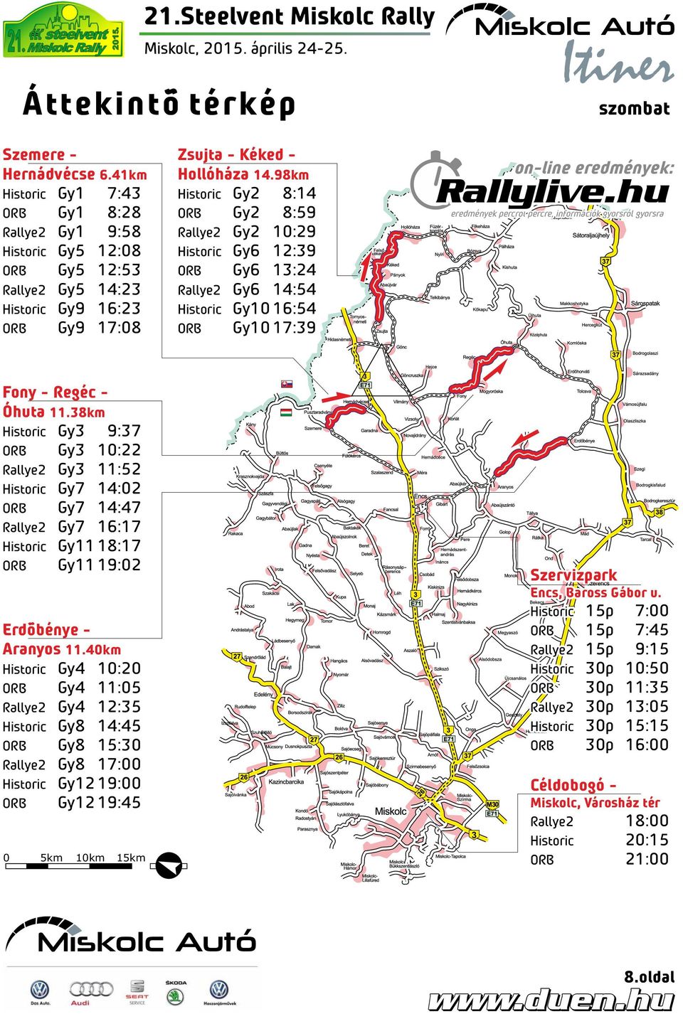 98km Historic Gy2 8:14 ORB Gy2 8:59 Rallye2 Gy2 10:29 Historic Gy6 12:39 ORB Gy6 13:24 Rallye2 Gy6 14:54 Historic Gy10 16:54 ORB Gy10 17:39 Fony - Regéc - Óhuta 11.