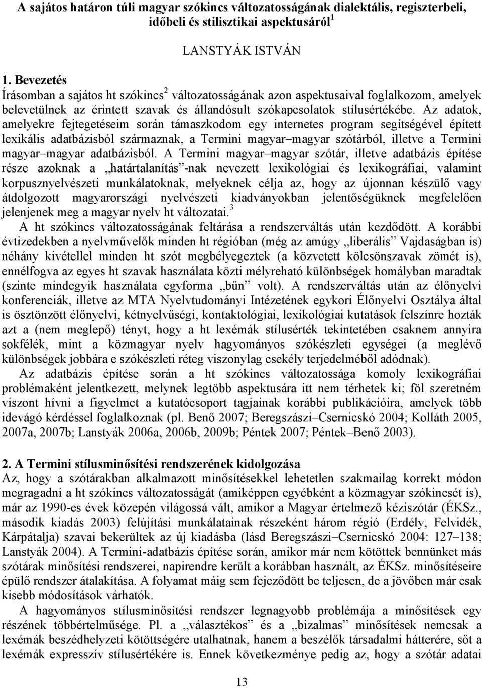 Az adatok, amelyekre fejtegetéseim során támaszkodom egy internetes program segítségével épített lexikális adatbázisból származnak, a Termini magyar magyar szótárból, illetve a Termini magyar magyar
