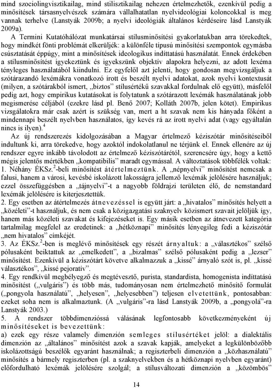 A Termini Kutatóhálózat munkatársai stílusminősítési gyakorlatukban arra törekedtek, hogy mindkét fönti problémát elkerüljék: a különféle típusú minősítési szempontok egymásba csúsztatását éppúgy,