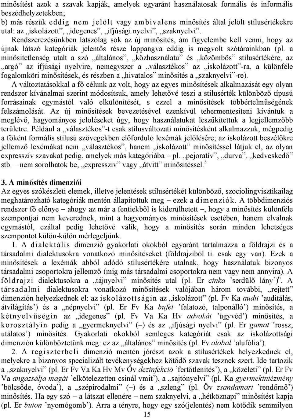 Rendszerezésünkben látszólag sok az új minősítés, ám figyelembe kell venni, hogy az újnak látszó kategóriák jelentős része lappangva eddig is megvolt szótárainkban (pl.