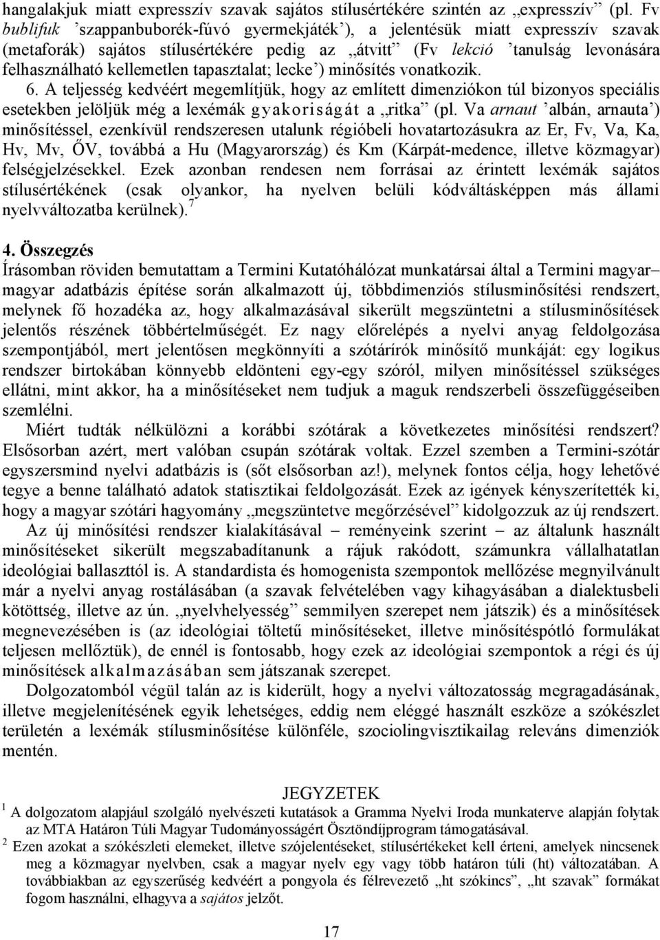 tapasztalat; lecke ) minősítés vonatkozik. 6. A teljesség kedvéért megemlítjük, hogy az említett dimenziókon túl bizonyos speciális esetekben jelöljük még a lexémák gyakoriságát a ritka (pl.