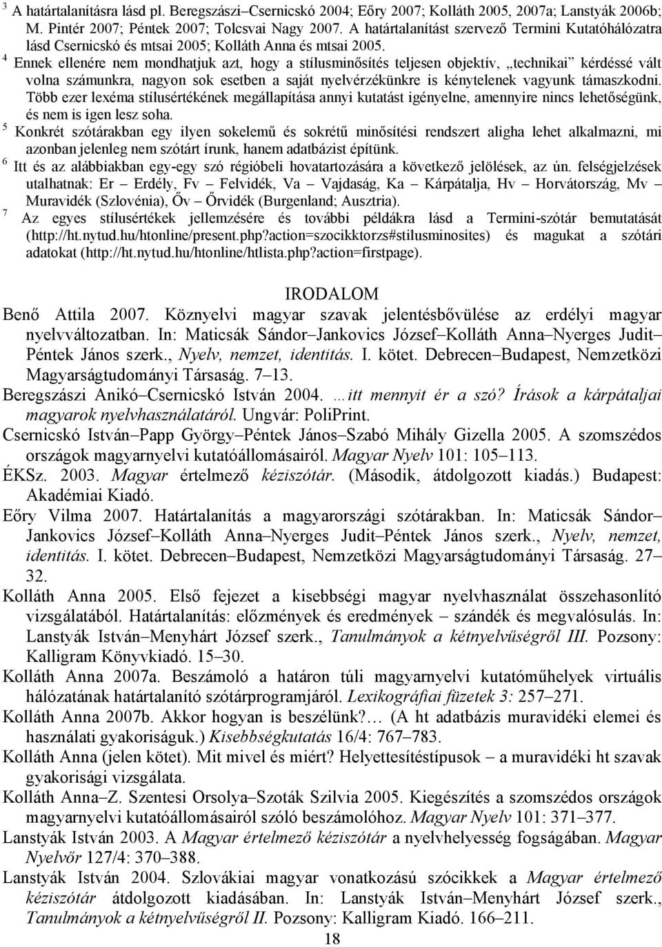 4 Ennek ellenére nem mondhatjuk azt, hogy a stílusminősítés teljesen objektív, technikai kérdéssé vált volna számunkra, nagyon sok esetben a saját nyelvérzékünkre is kénytelenek vagyunk támaszkodni.