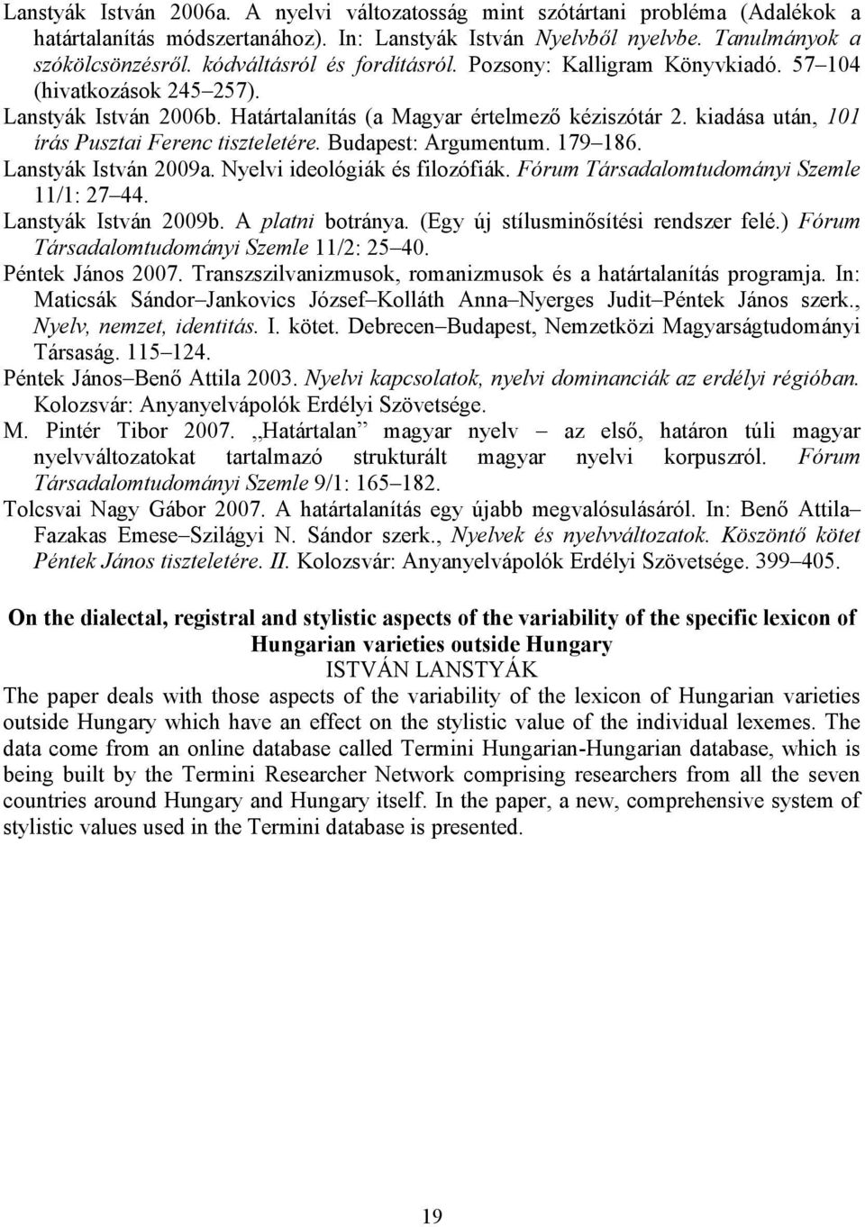 kiadása után, 101 írás Pusztai Ferenc tiszteletére. Budapest: Argumentum. 179 186. Lanstyák István 2009a. Nyelvi ideológiák és filozófiák. Fórum Társadalomtudományi Szemle 11/1: 27 44.