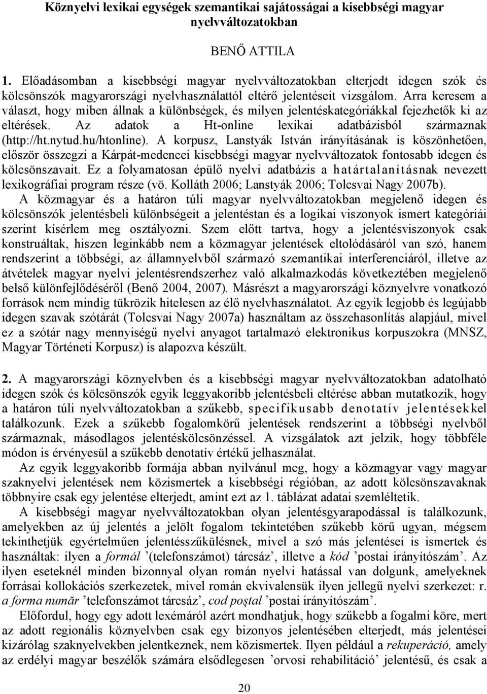 Arra keresem a választ, hogy miben állnak a különbségek, és milyen jelentéskategóriákkal fejezhetők ki az eltérések. Az adatok a Ht-online lexikai adatbázisból származnak (http://ht.nytud.