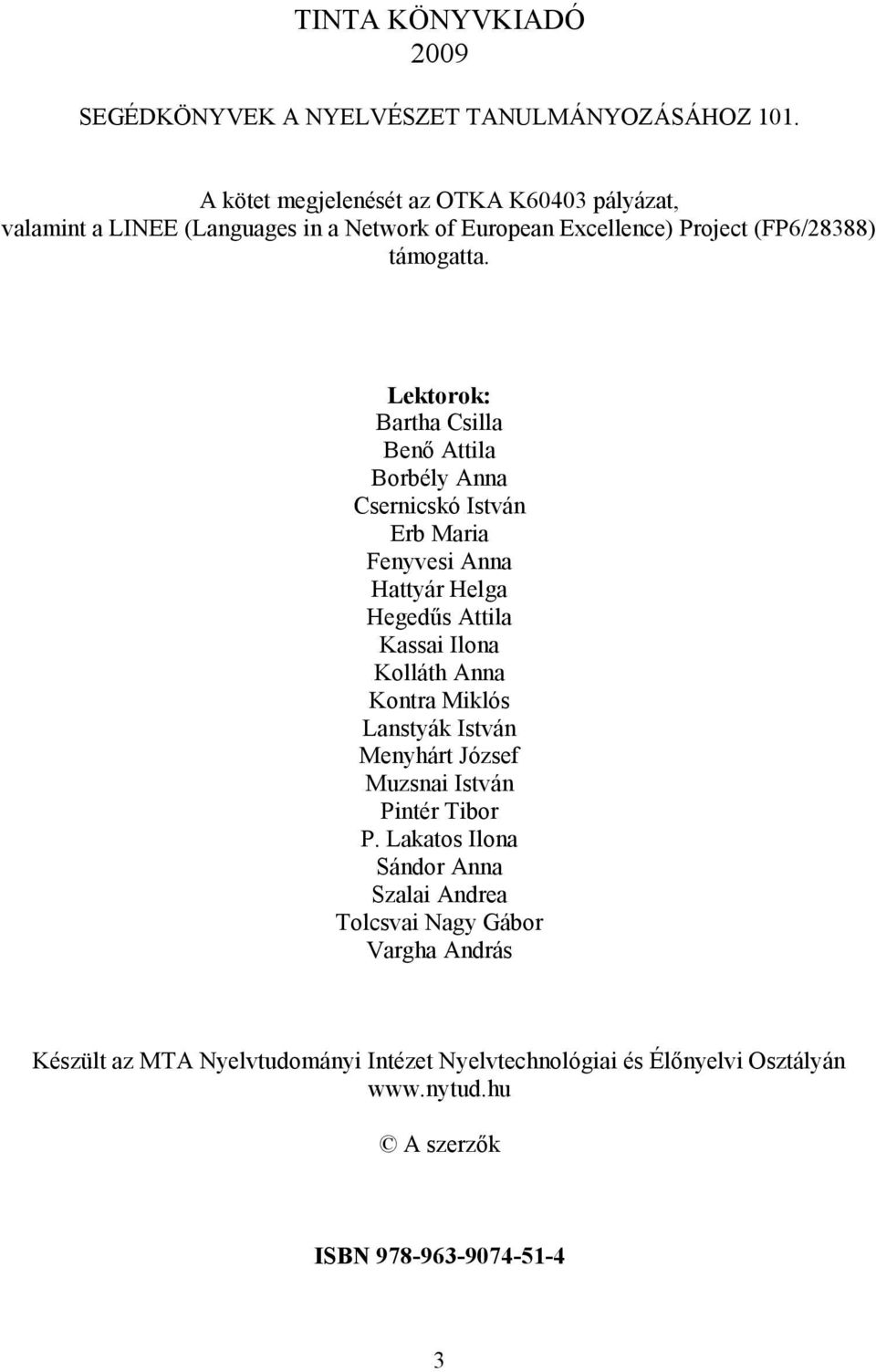 Lektorok: Bartha Csilla Benő Attila Borbély Anna Csernicskó István Erb Maria Fenyvesi Anna Hattyár Helga Hegedűs Attila Kassai Ilona Kolláth Anna Kontra