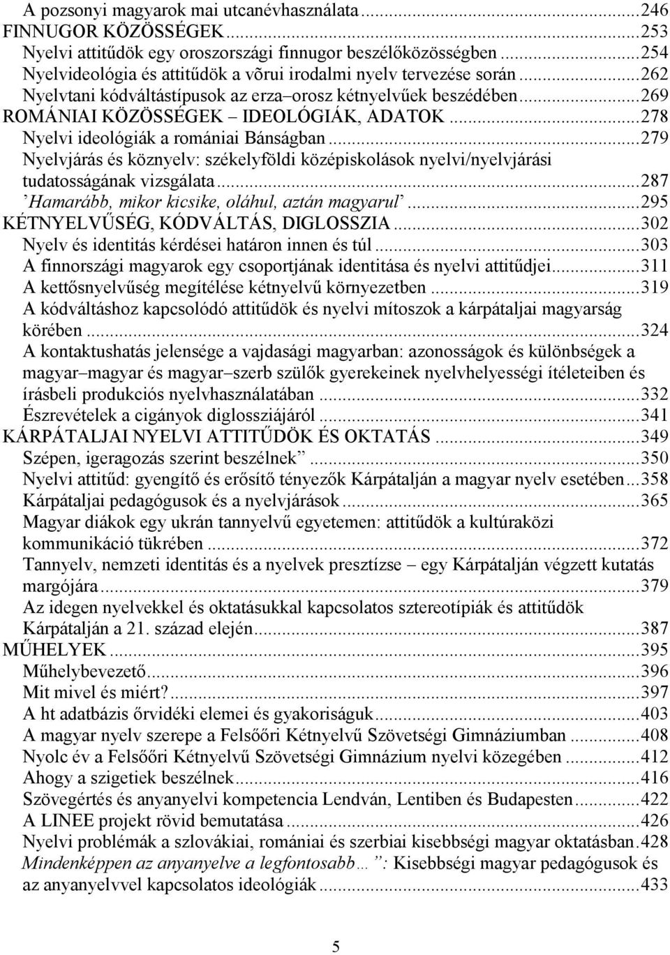 .. 278 Nyelvi ideológiák a romániai Bánságban... 279 Nyelvjárás és köznyelv: székelyföldi középiskolások nyelvi/nyelvjárási tudatosságának vizsgálata.