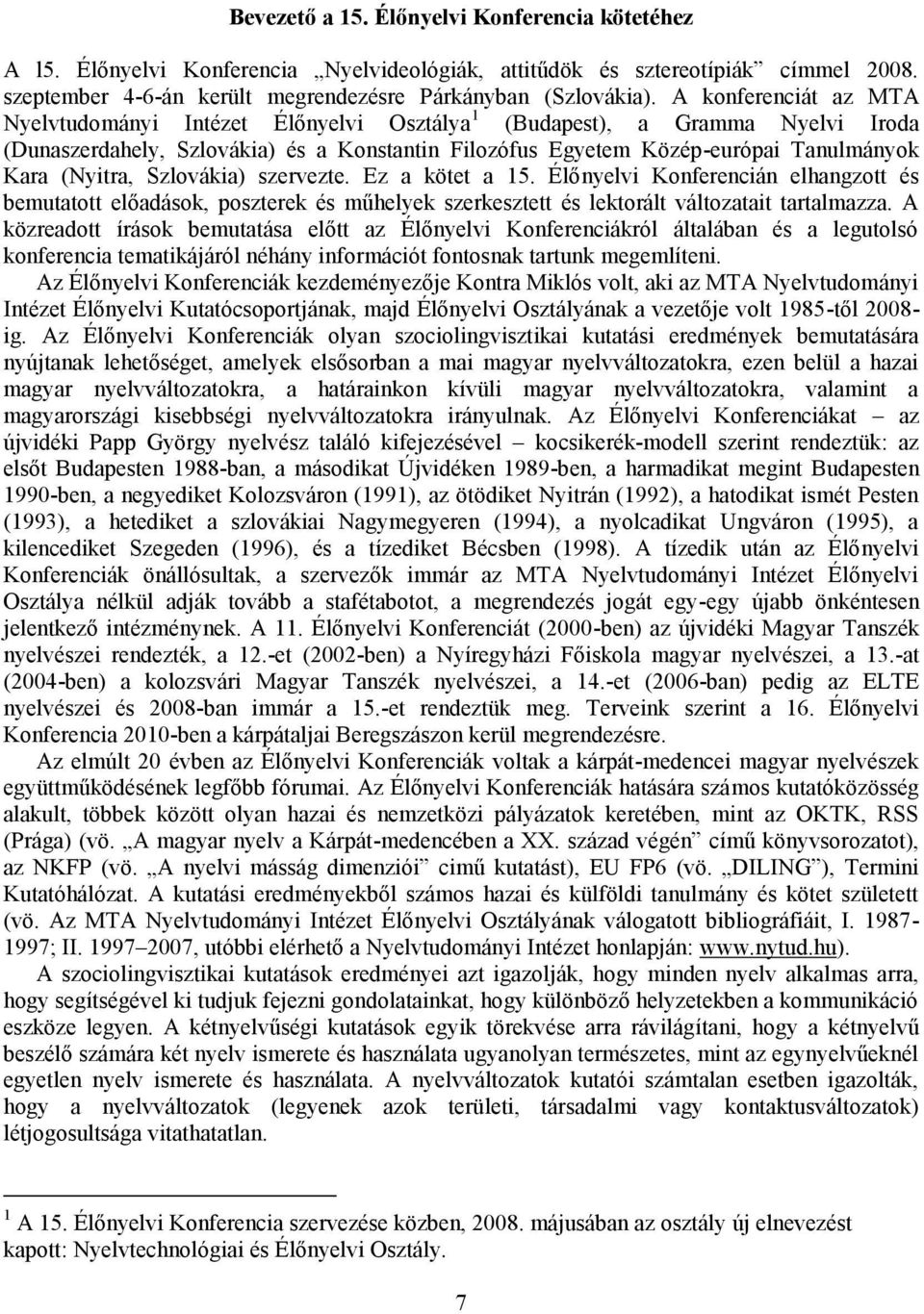 (Nyitra, Szlovákia) szervezte. Ez a kötet a 15. Élőnyelvi Konferencián elhangzott és bemutatott előadások, poszterek és műhelyek szerkesztett és lektorált változatait tartalmazza.