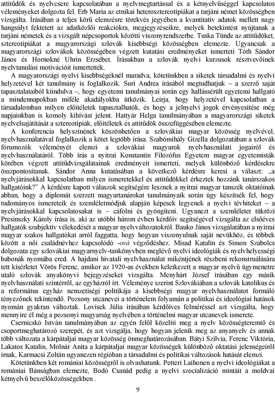vizsgált népcsoportok közötti viszonyrendszerbe. Tuska Tünde az attitűdöket, sztereotípiákat a magyarországi szlovák kisebbségi közösségben elemezte.