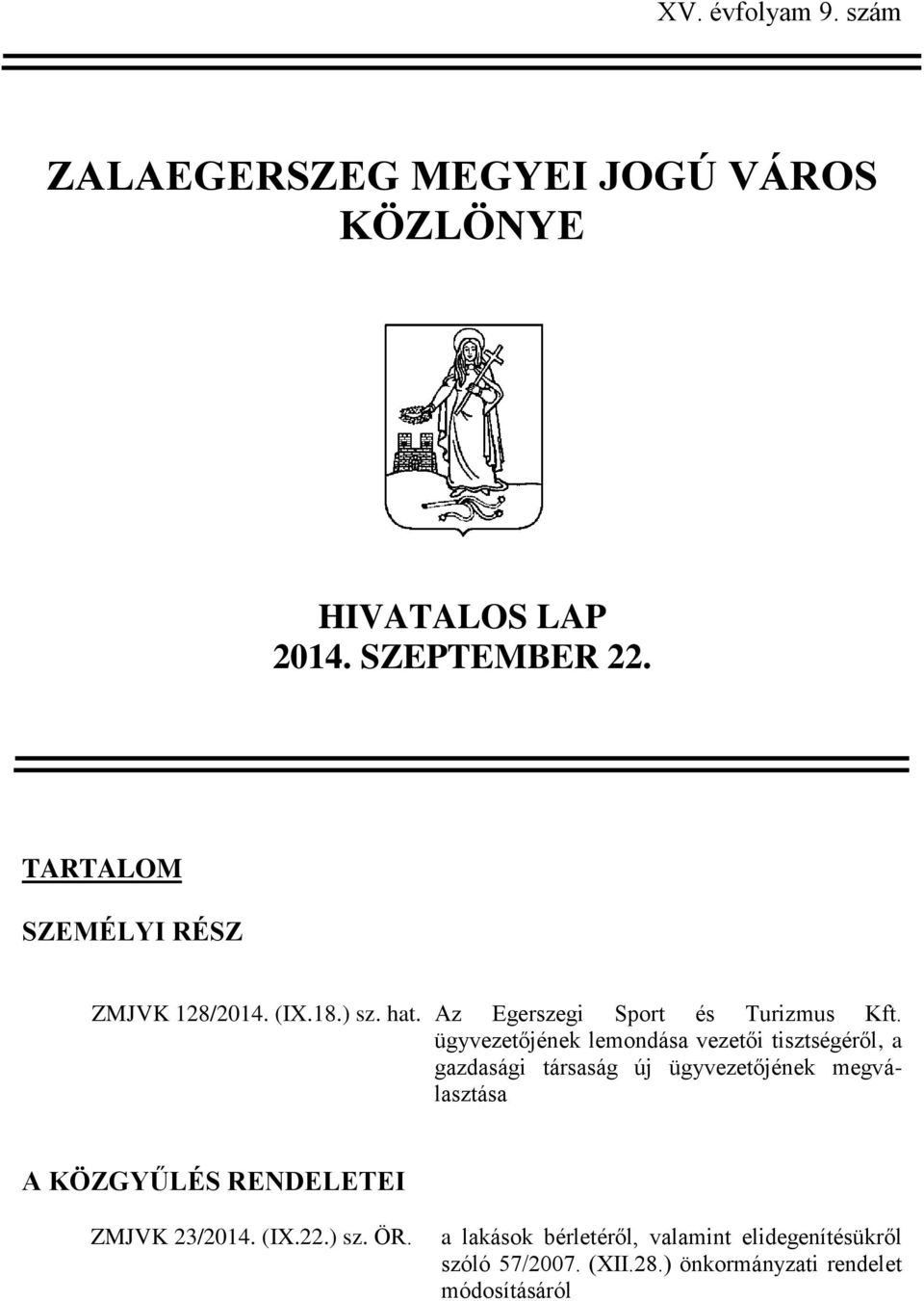 ügyvezetőjének lemondása vezetői tisztségéről, a gazdasági társaság új ügyvezetőjének megválasztása A KÖZGYŰLÉS