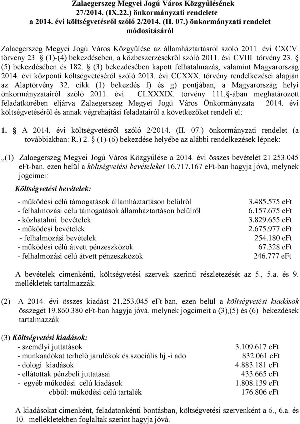 törvény 23. (5) bekezdésében és 182. (3) bekezdésében kapott felhatalmazás, valamint Magyarország 2014. évi központi költségvetéséről szóló 2013. évi CCXXX.