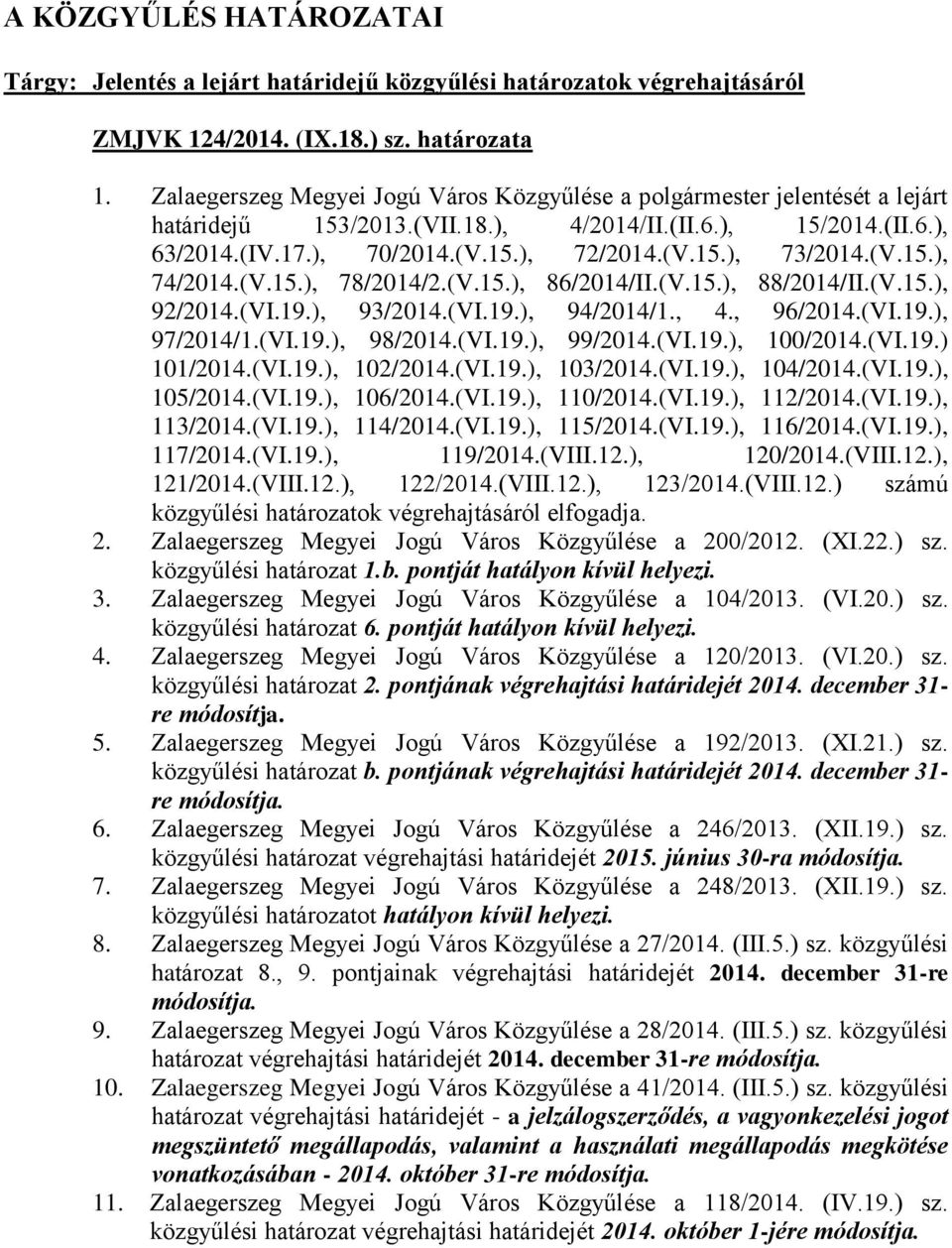 (V.15.), 74/2014.(V.15.), 78/2014/2.(V.15.), 86/2014/II.(V.15.), 88/2014/II.(V.15.), 92/2014.(VI.19.), 93/2014.(VI.19.), 94/2014/1., 4., 96/2014.(VI.19.), 97/2014/1.(VI.19.), 98/2014.(VI.19.), 99/2014.