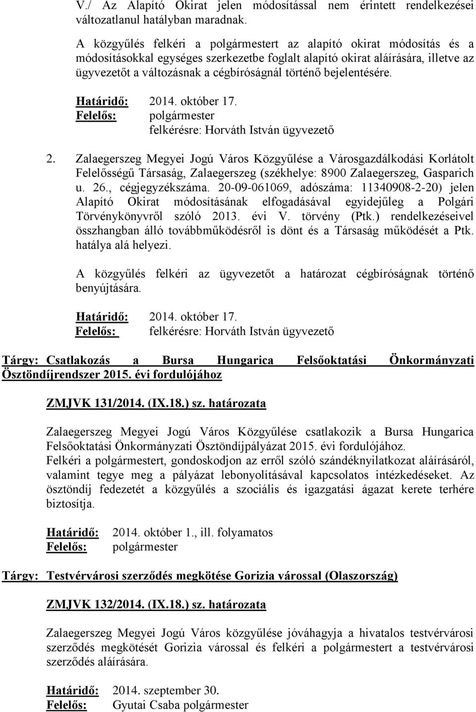 bejelentésére. Határidő: 2014. október 17. Felelős: polgármester felkérésre: Horváth István ügyvezető 2.