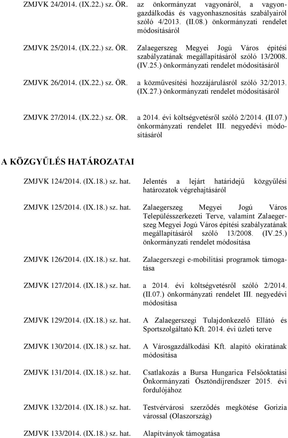 évi költségvetésről szóló 2/2014. (II.07.) önkormányzati rendelet III. negyedévi módosításáról A KÖZGYŰLÉS HATÁROZATAI ZMJVK 124/2014. (IX.18.) sz. hat.